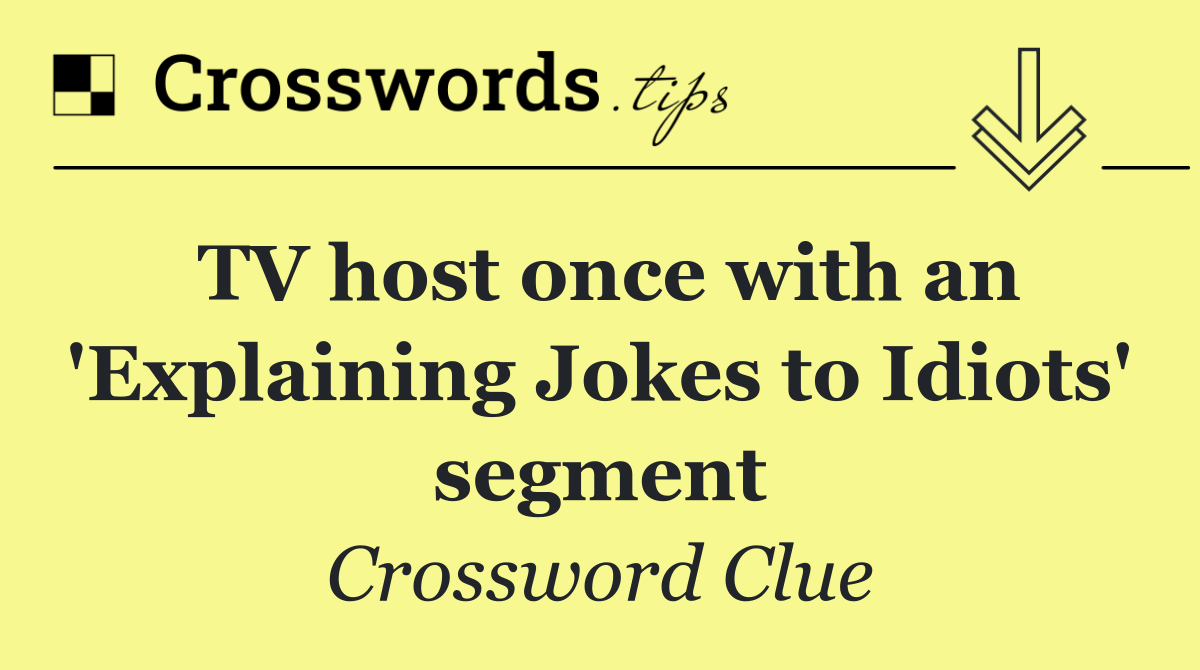 TV host once with an 'Explaining Jokes to Idiots' segment