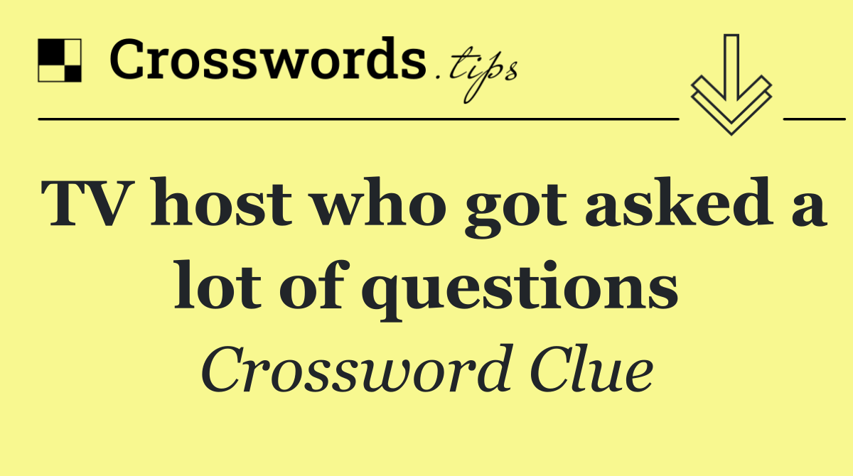 TV host who got asked a lot of questions