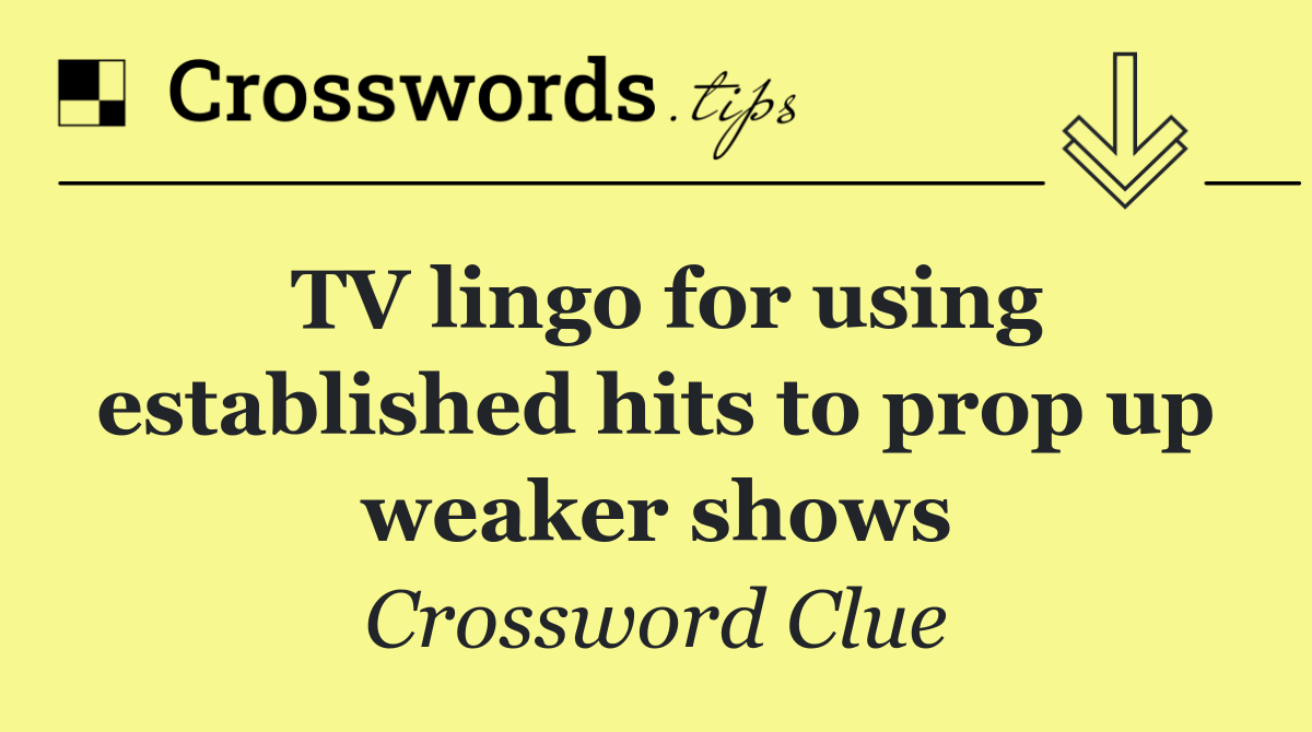 TV lingo for using established hits to prop up weaker shows