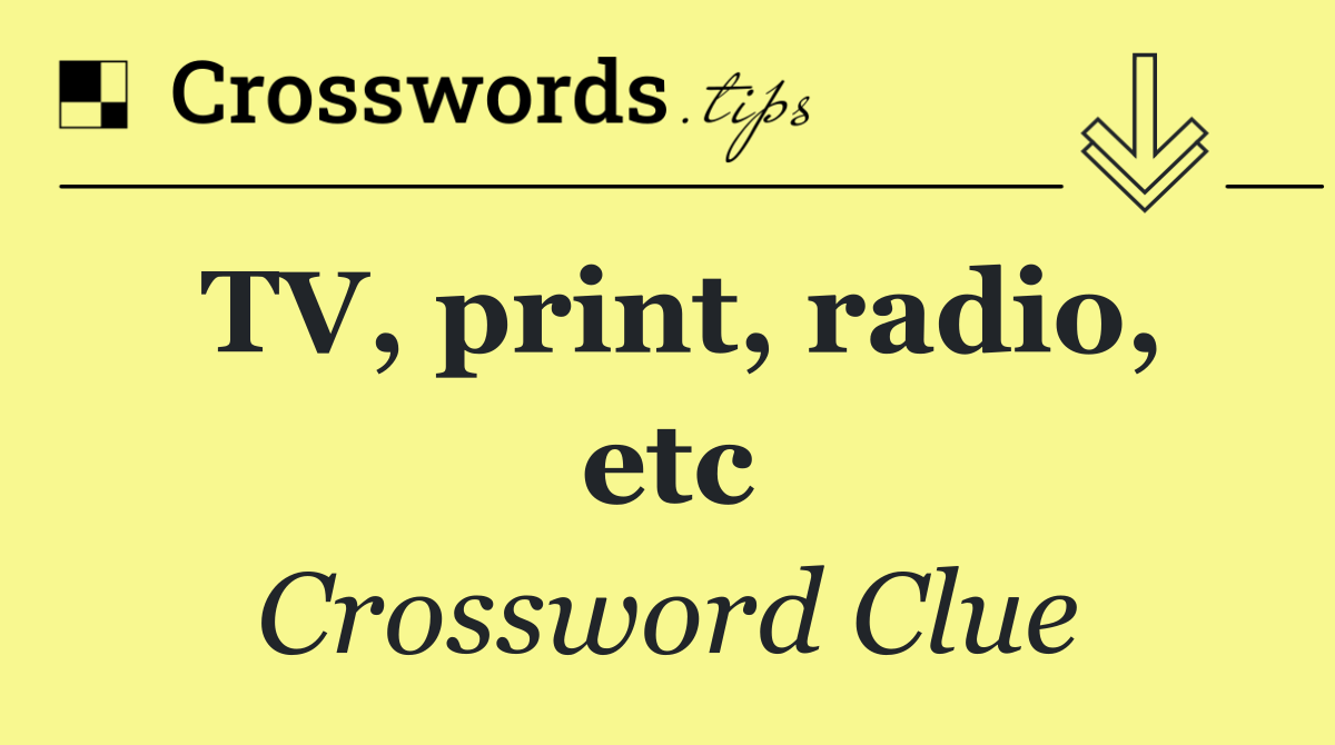TV, print, radio, etc