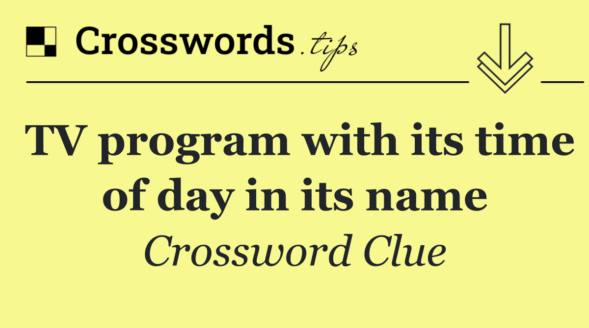 TV program with its time of day in its name