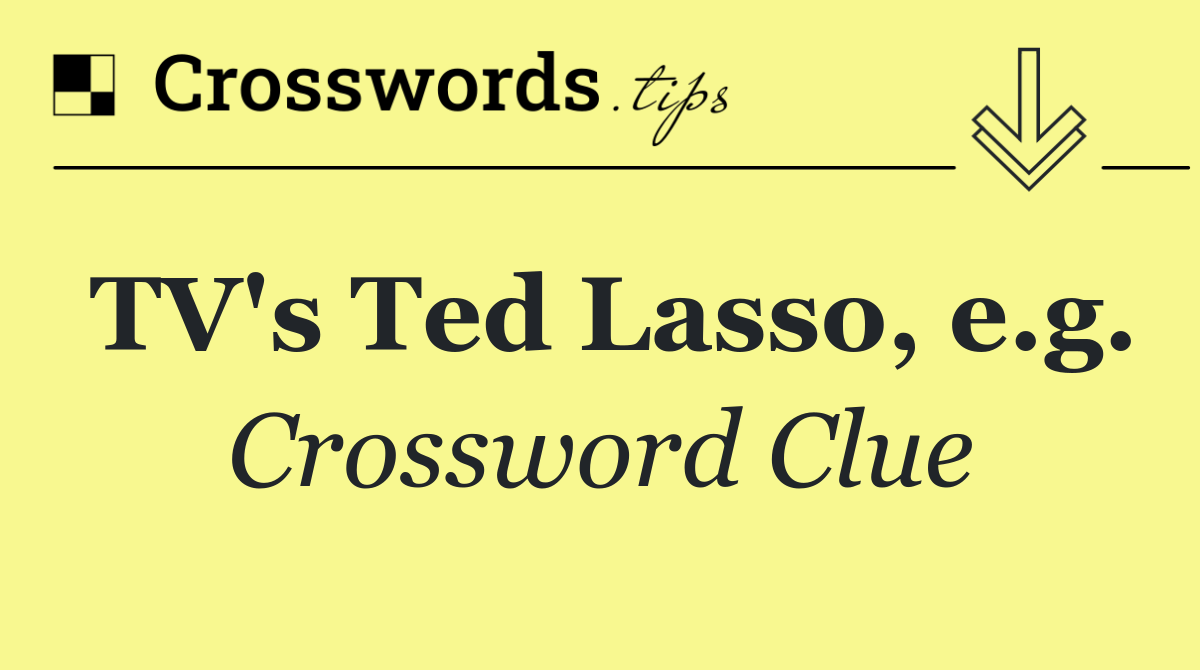 TV's Ted Lasso, e.g.