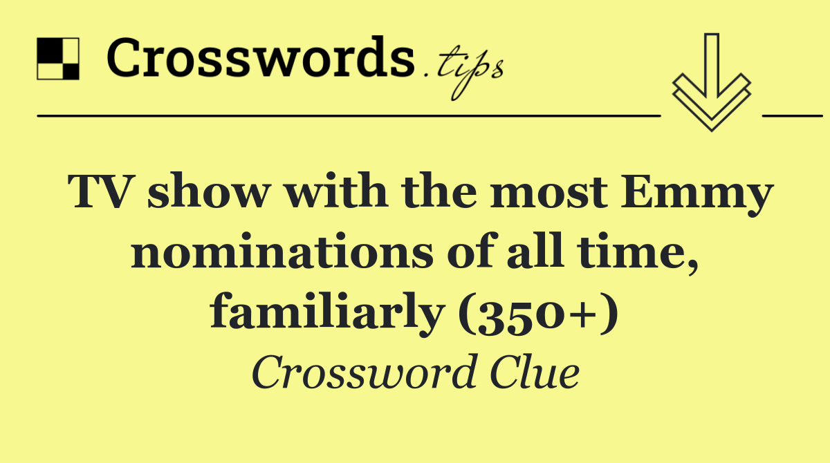 TV show with the most Emmy nominations of all time, familiarly (350+)