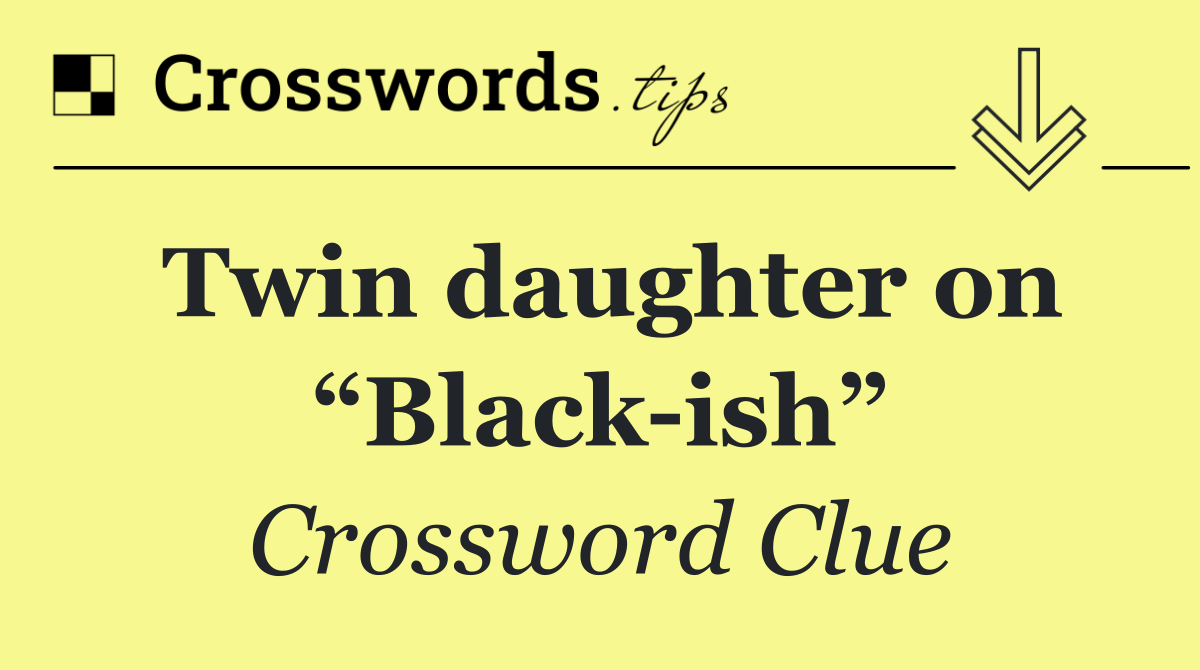 Twin daughter on “Black ish”