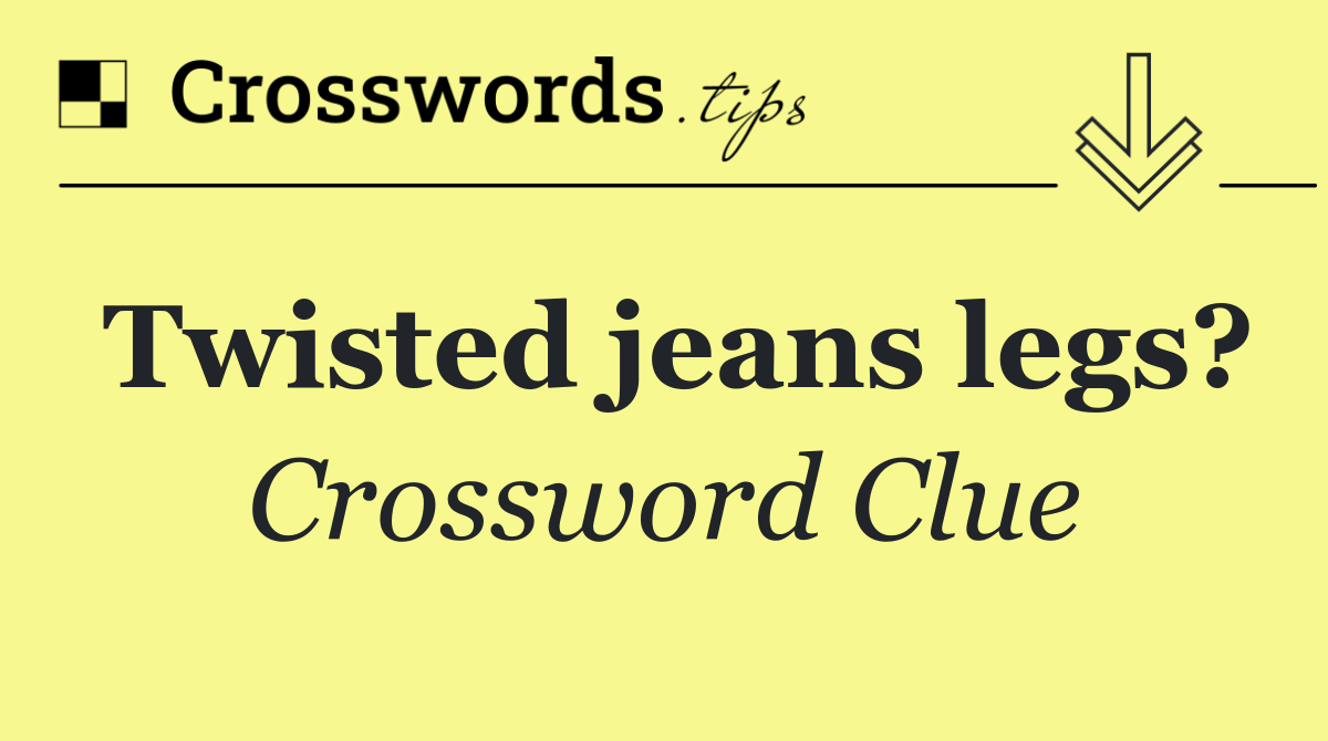 Twisted jeans legs?