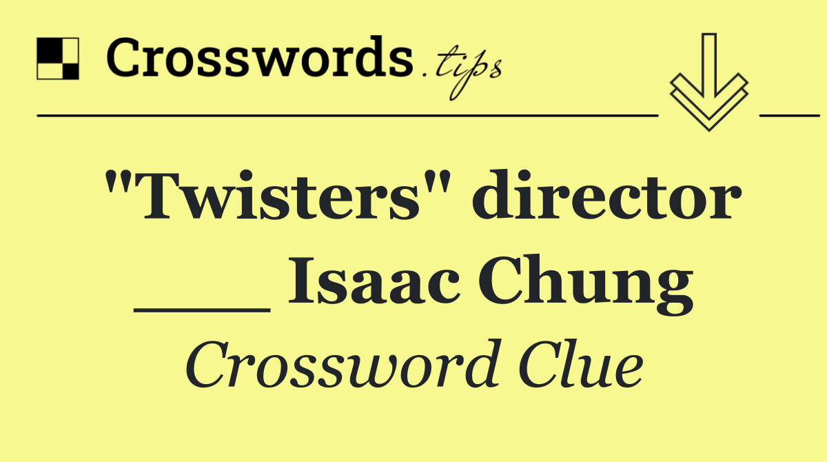 "Twisters" director ___ Isaac Chung