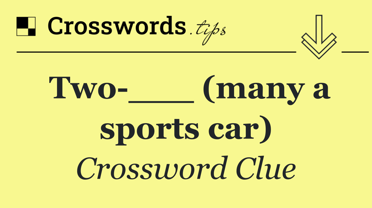 Two ___ (many a sports car)