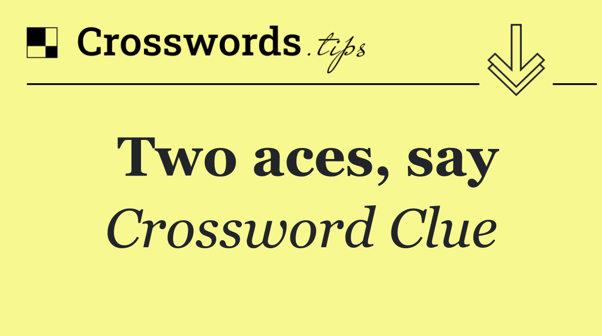 Two aces, say