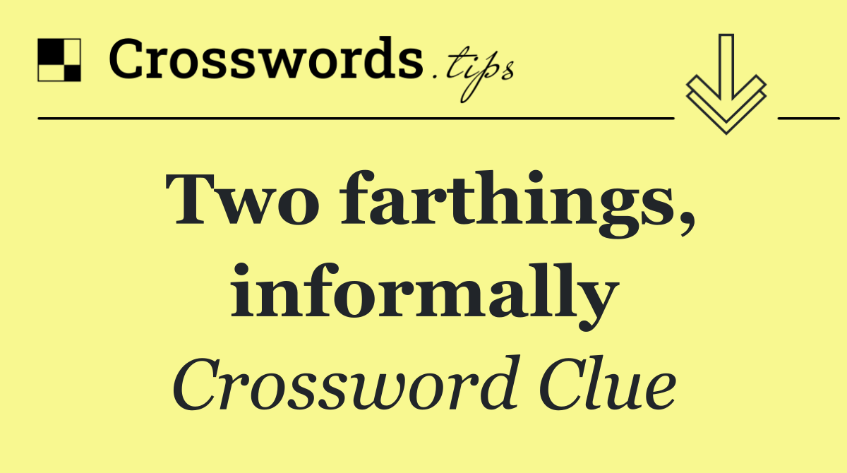 Two farthings, informally