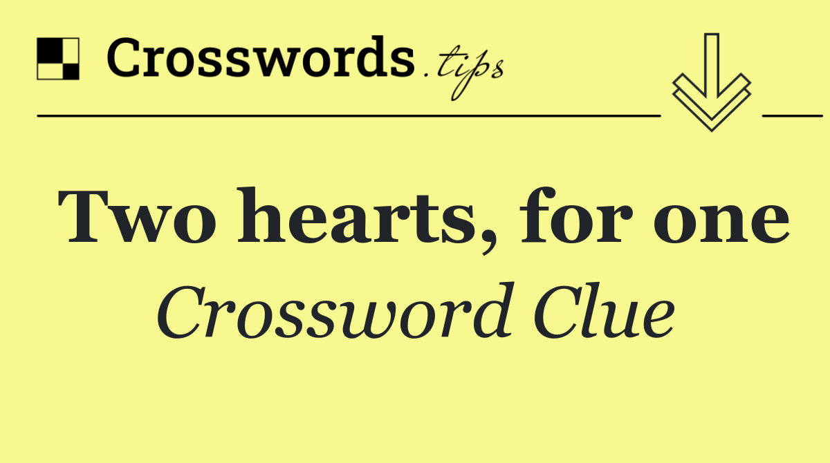 Two hearts, for one