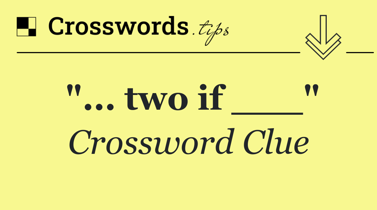 "... two if ___"