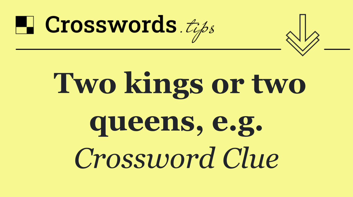 Two kings or two queens, e.g.