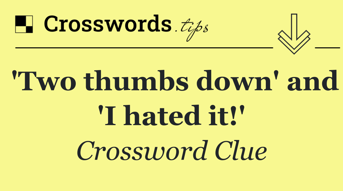 'Two thumbs down' and 'I hated it!'