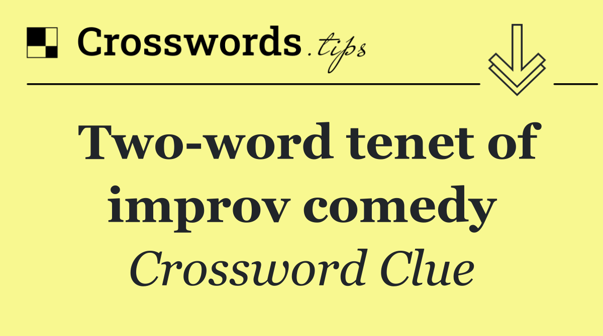 Two word tenet of improv comedy