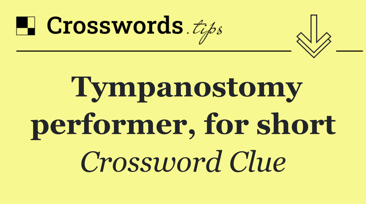 Tympanostomy performer, for short