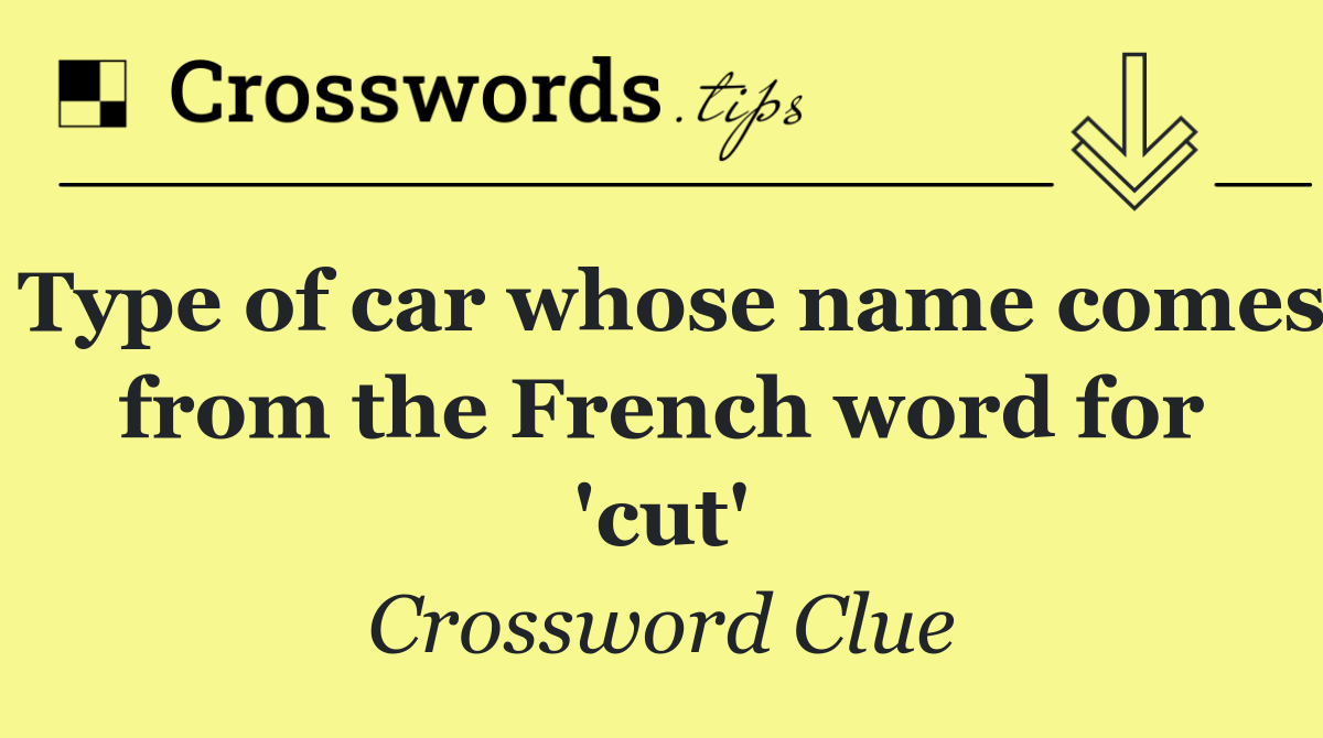 Type of car whose name comes from the French word for 'cut'