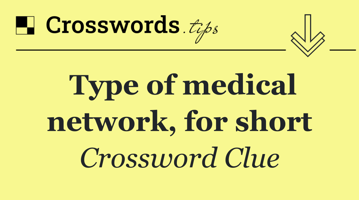 Type of medical network, for short