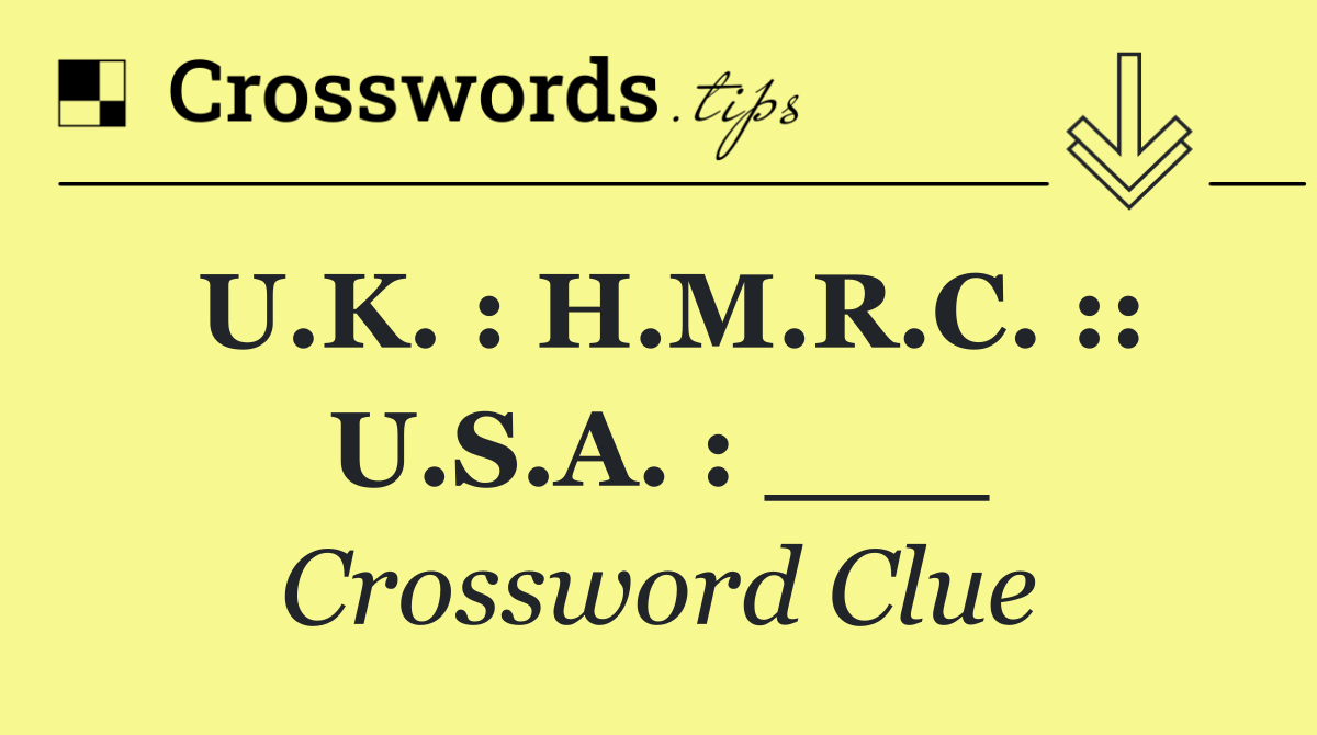 U.K. : H.M.R.C. :: U.S.A. : ___