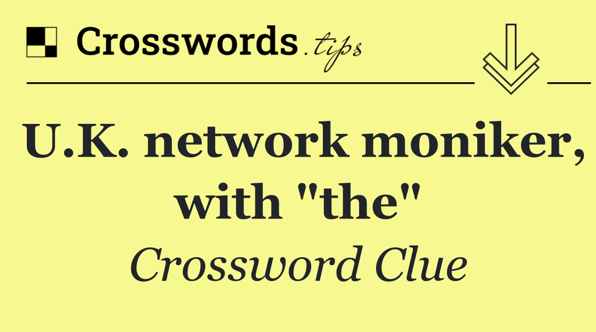 U.K. network moniker, with "the"