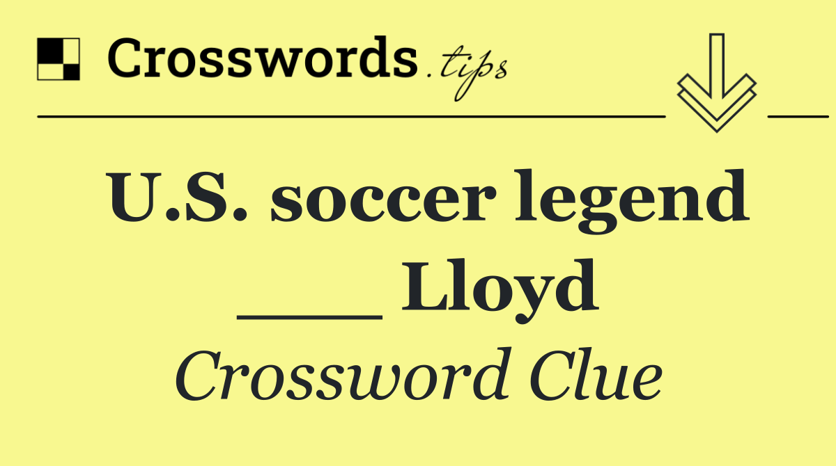 U.S. soccer legend ___ Lloyd