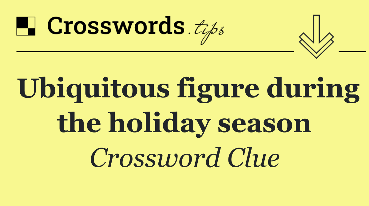 Ubiquitous figure during the holiday season