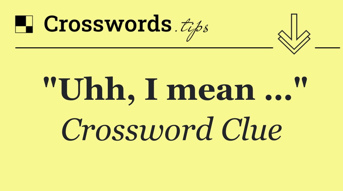 "Uhh, I mean …"