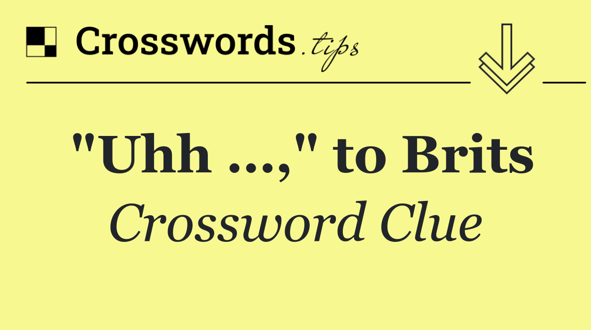 "Uhh …," to Brits