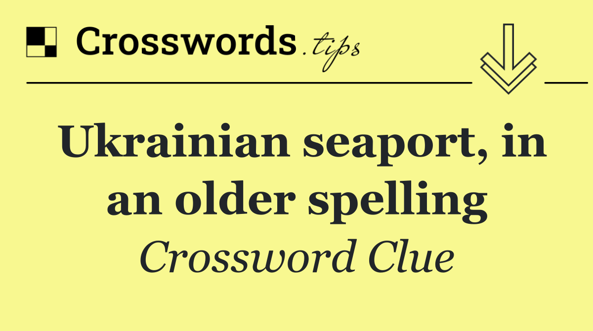 Ukrainian seaport, in an older spelling