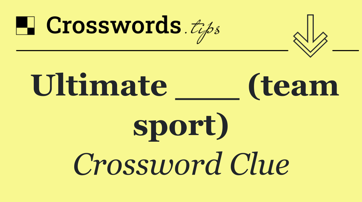 Ultimate ___ (team sport)
