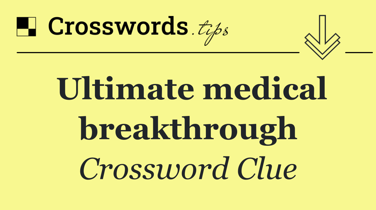 Ultimate medical breakthrough