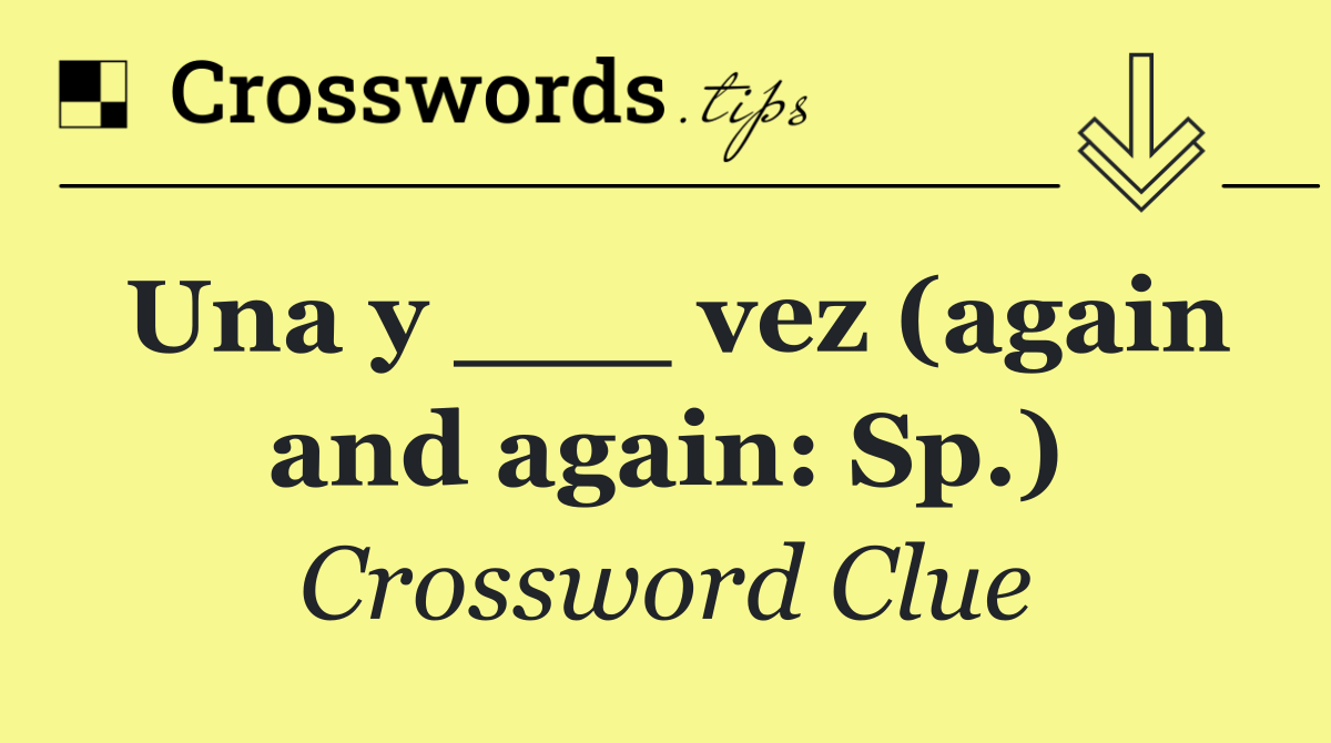 Una y ___ vez (again and again: Sp.)