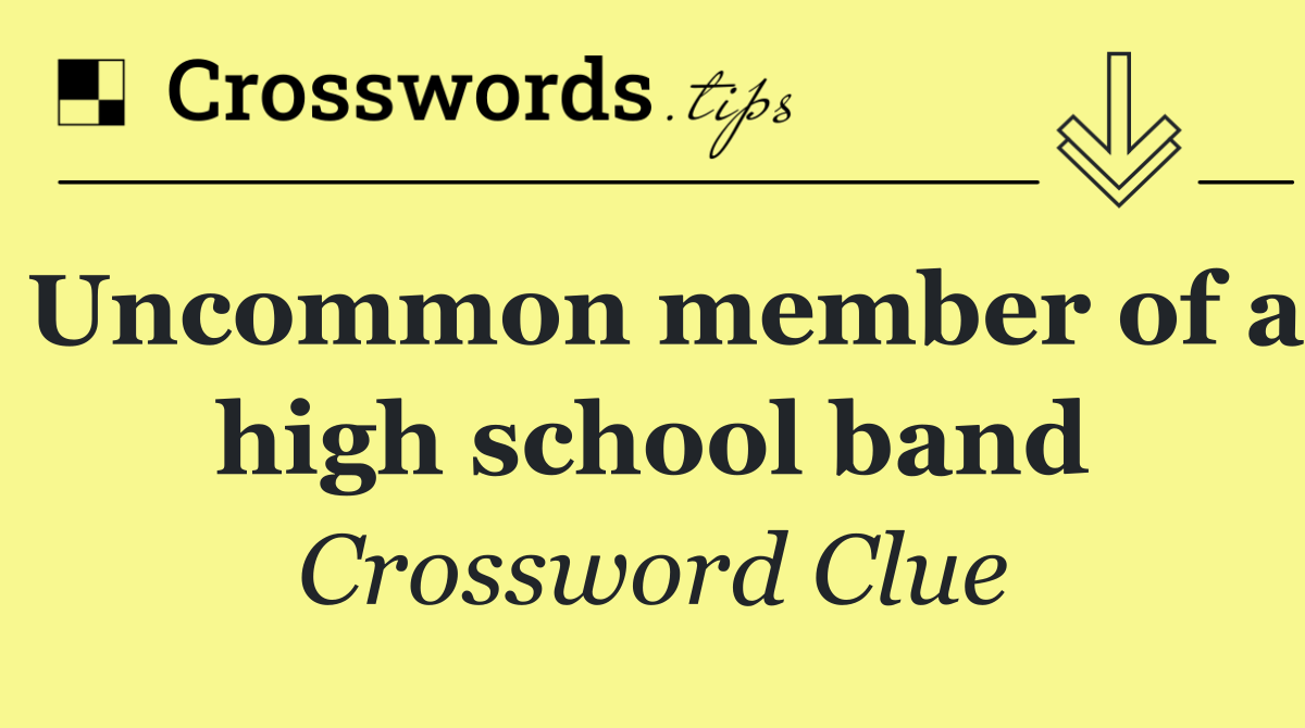 Uncommon member of a high school band
