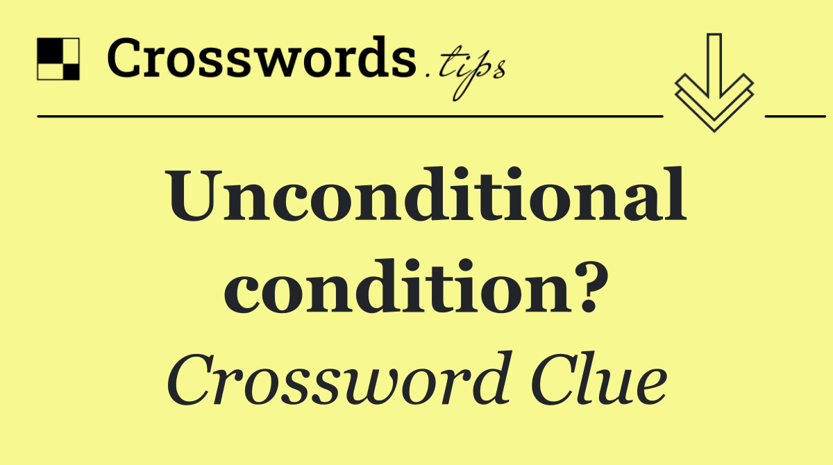 Unconditional condition?