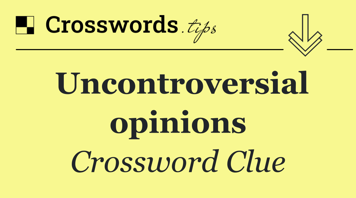 Uncontroversial opinions