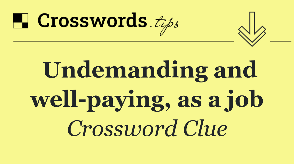 Undemanding and well paying, as a job