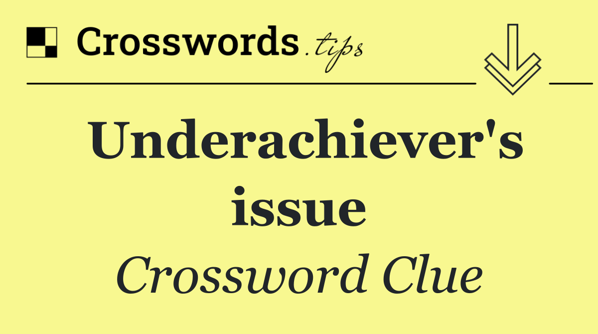 Underachiever's issue