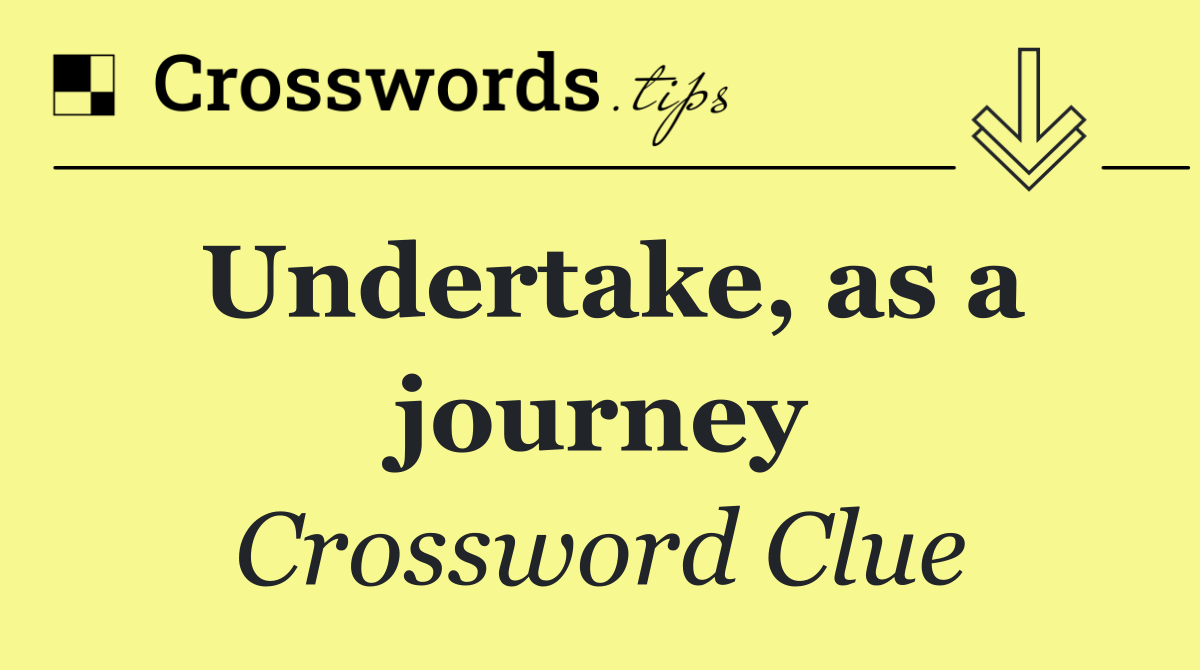 Undertake, as a journey
