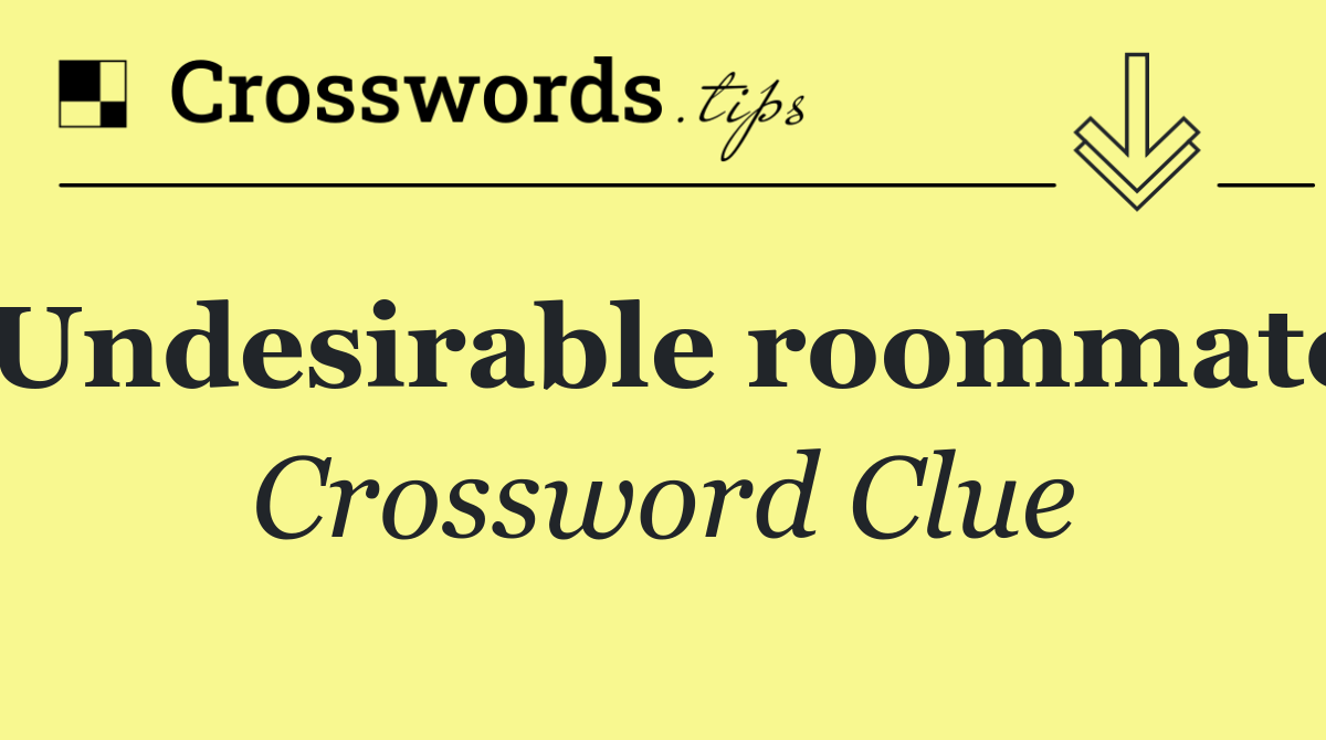 Undesirable roommate