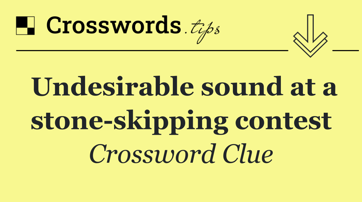 Undesirable sound at a stone skipping contest