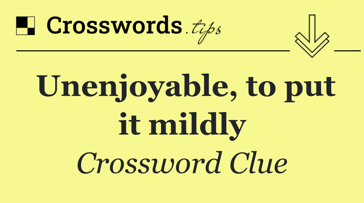 Unenjoyable, to put it mildly Crossword Clue Answer October 21 2024