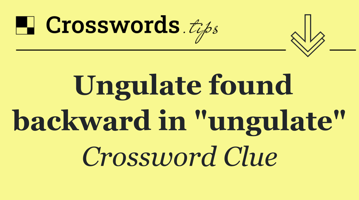 Ungulate found backward in "ungulate"