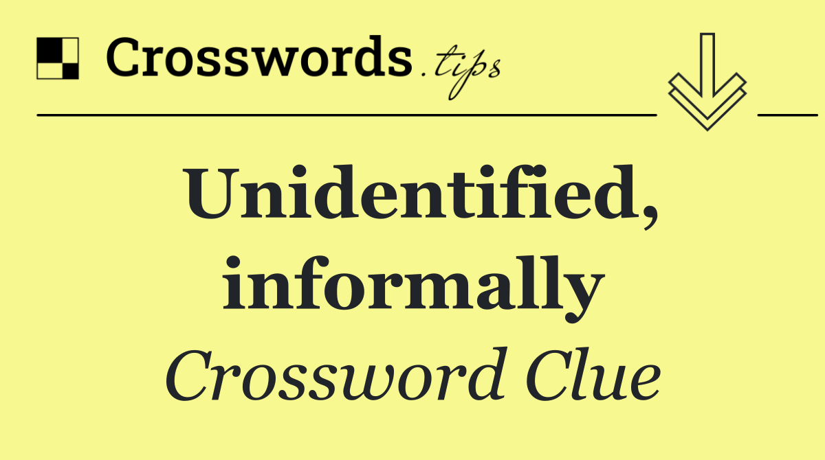 Unidentified, informally