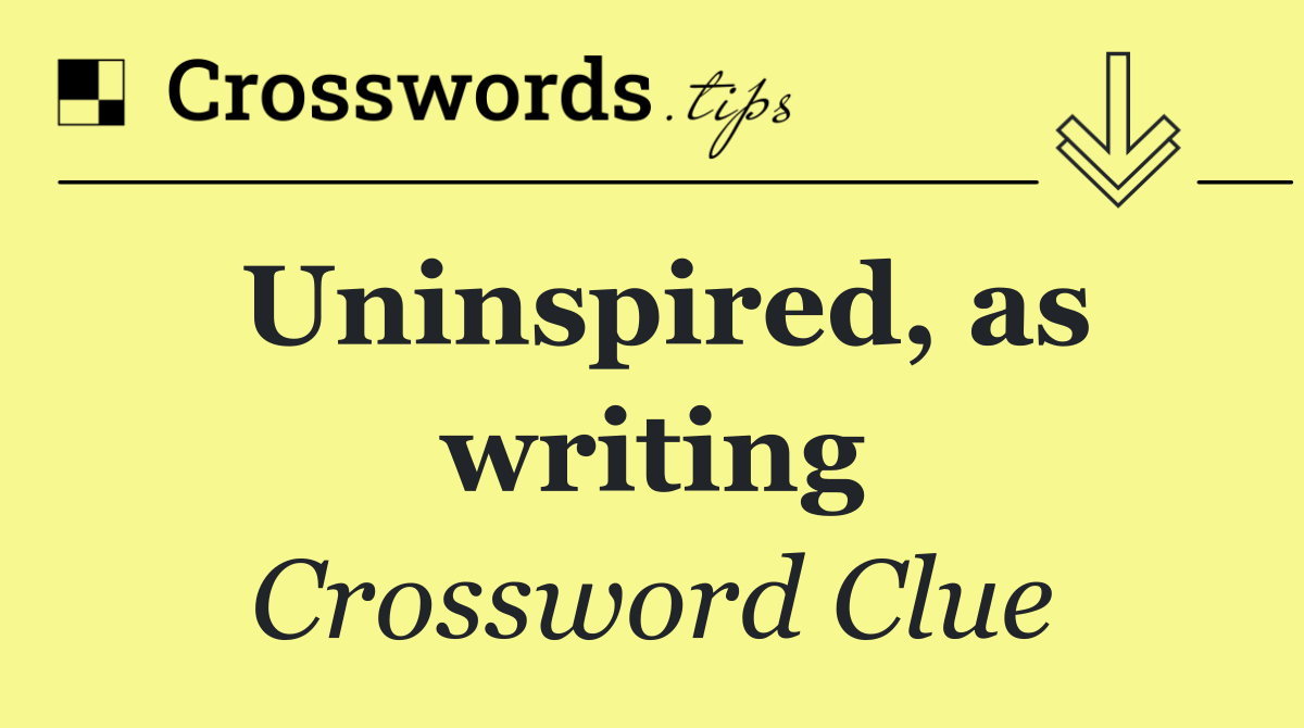 Uninspired, as writing