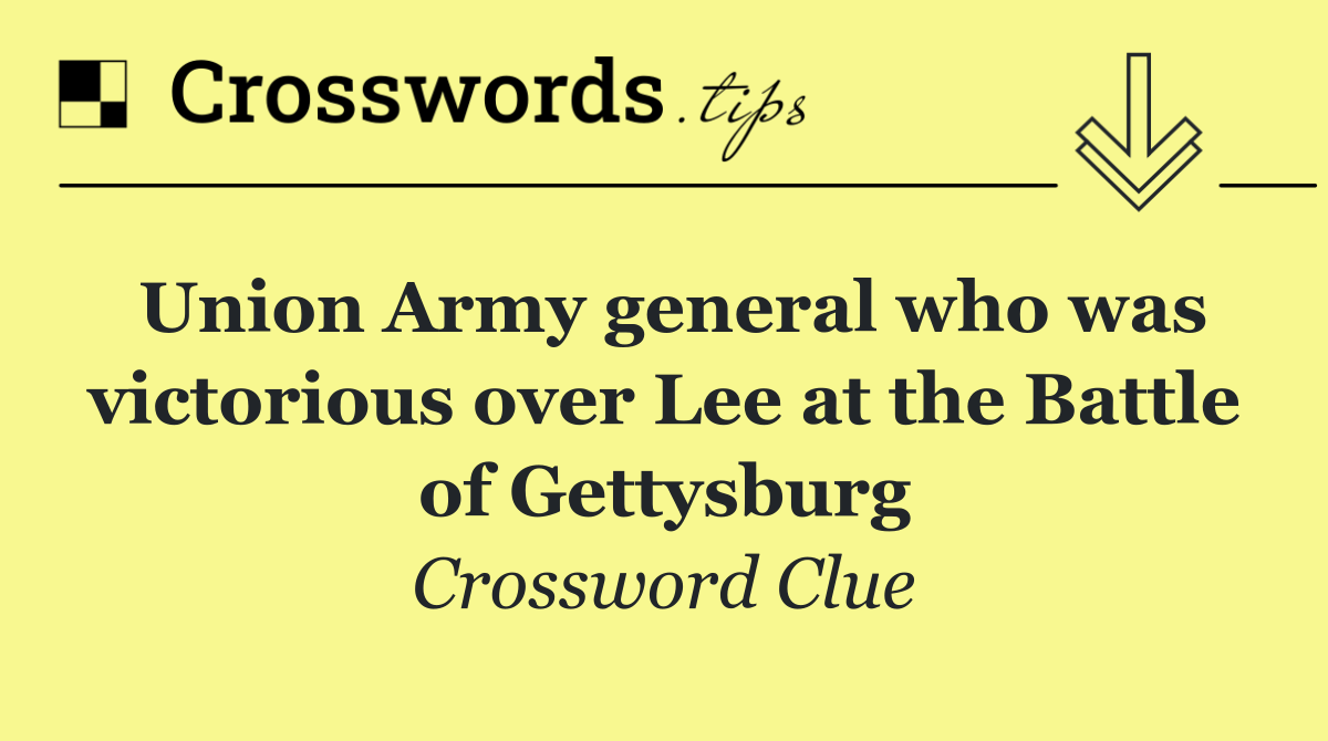 Union Army general who was victorious over Lee at the Battle of Gettysburg