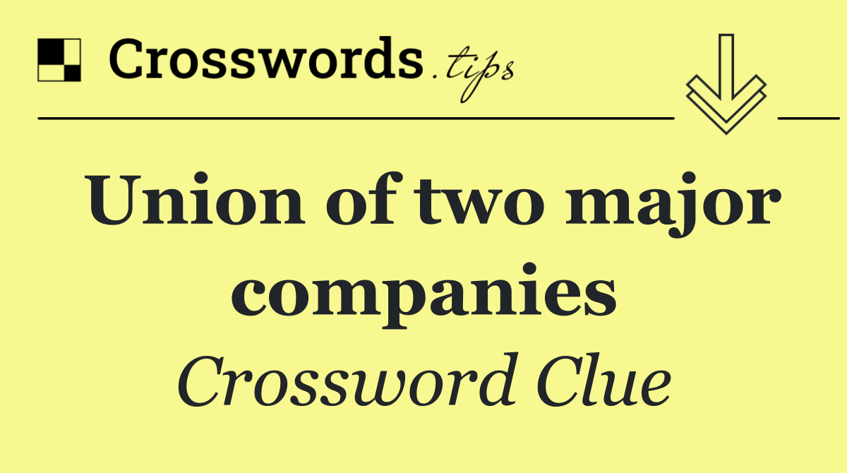 Union of two major companies