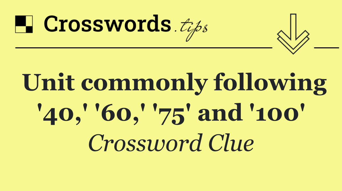 Unit commonly following '40,' '60,' '75' and '100'