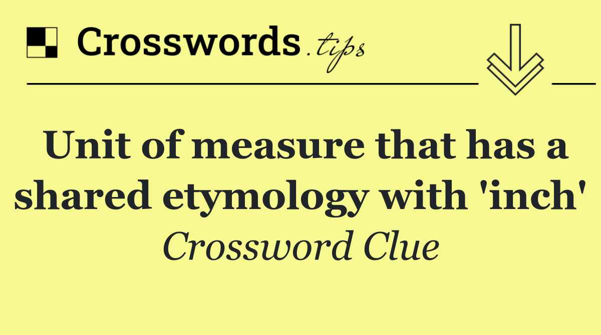 Unit of measure that has a shared etymology with 'inch'
