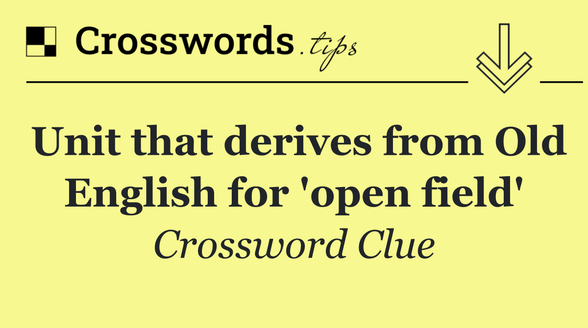 Unit that derives from Old English for 'open field'
