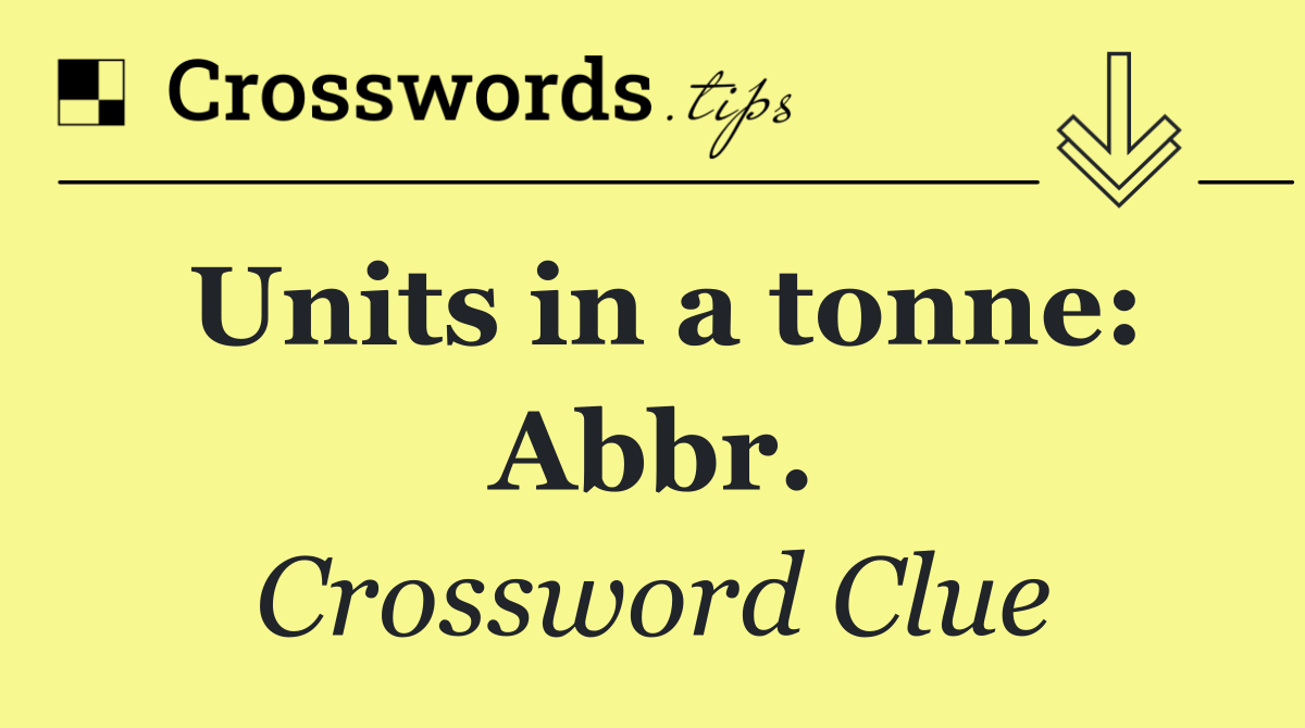 Units in a tonne: Abbr.
