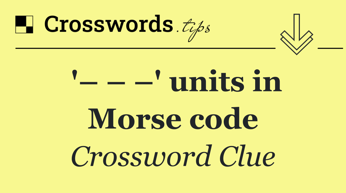 '– – –' units in Morse code